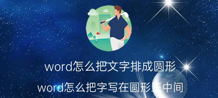 word怎么把文字排成圆形 word怎么把字写在圆形正中间？